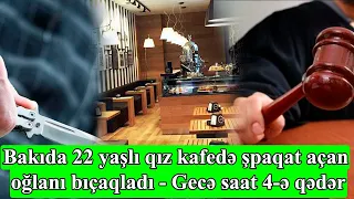 Bakıda 22 yaşlı qız kafedə "şpaqat" açan oğlanı bıçaqladı - Gecə saat 4-ə qədər...