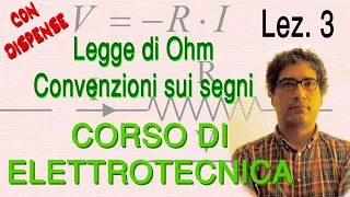 Lez. 3 Legge di Ohm, convenzioni sui segni – commentate per porre domande! Corso di Elettrotecnica