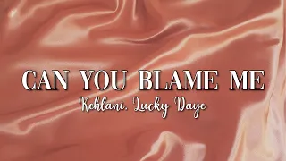 Can You Blame Me - Kehlani ft. Lucky Daye |Lyrics|