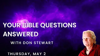 Your Bible Questions Answered, May 2, 2024