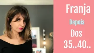 franja depois dos 35 .. 40.. anos  Pode???