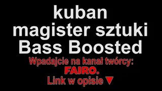 kuban - magister sztuki Bass Boosted