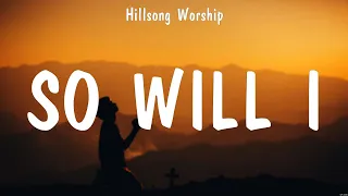 So Will I - Hillsong Worship (Lyrics) - Here Again, First, Oceans