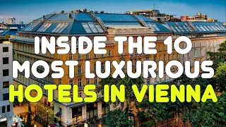 Inside the 10 Most Luxurious Hotels in Vienna