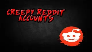 Creepy Reddit Accounts - Episode 1