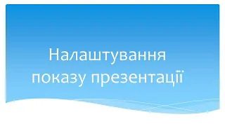 Налаштування показу слайдів презентації