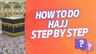 How to perform Hajj Step by Step - Hajj 2024