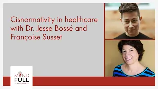 Cisnormativity in healthcare with Dr. Jesse Bossé and Dr. Francoise Susset