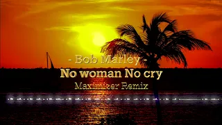 Bob Marley - No Wmen No cry (Maximizer Remix)