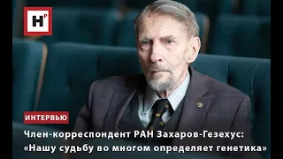 ЧЛЕН-КОРРЕСПОНДЕНТ РАН И.А. ЗАХАРОВ-ГЕЗЕХУС: «НАШУ СУДЬБУ ВО МНОГОМ ОПРЕДЕЛЯЕТ ГЕНЕТИКА»