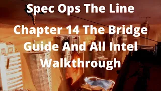 Spec Ops The Line Chapter 14 The Bridge Guide And All Intel Walkthrough