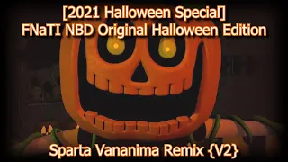 [2021 Halloween Special] FNaTI NBD Original Halloween Edition - Sparta Vananima Remix {V2}