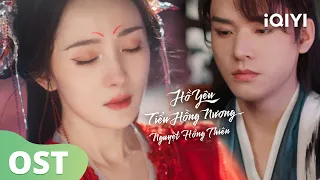 🎵Giọng ca tình cảm của Châu Thâm💞| Hồ Yêu Tiểu Hồng Nương Nguyệt Hồng Thiên OST | iQIYI Vietnam