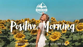 Positive Morning Music - Best Relaxing Indie/Folk/Pop Playlist | June 2021