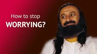 How to Stop Worrying? | Gurudev Sri Sri Ravi Shankar