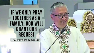 IF WE ONLY PRAY TOGETHER AS A FAMILY, GOD WILL GRANT OUR REQUEST - Homily by Fr. Dave Concepcion