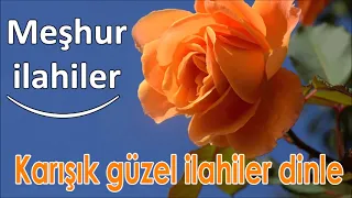 İLAHİLER DİNLE/ 🔸Karışık güzel ilahilerden seçmeler🔸 - Meşhur ilahiler -