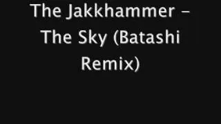 The Jakkhammer - The Sky (Batashi Remix).wmv