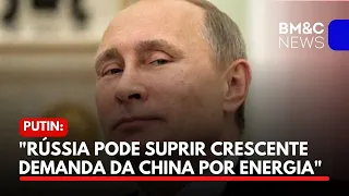 PUTIN DIZ QUE RÚSSIA PODE SUPRIR CRESCENTE DEMANDA DA CHINA POR ENERGIA