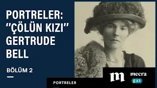 Portreler #2: “Çölün Kızı” Gertrude Bell