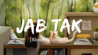 Jab Tak - Armaan Malik Song | Slowed And Reverb Lofi Mix