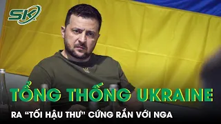 Tổng Thống Ukraine Ra “Tối Hậu Thư”, Thề Đẩy Quân Nga “Đến Tận Biên Giới” | SKĐS