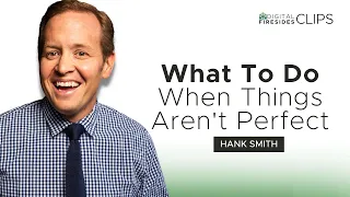 What To Do When Things Aren't Perfect: Hank Smith || Digital Firesides: Clips