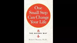 One Small Step Can Change Your Life: The Kaizen Way - Robert Maurer, Ph. D.