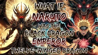 What If Naruto Was The Black Dragon Emperor And Twelve-Winged Dragon