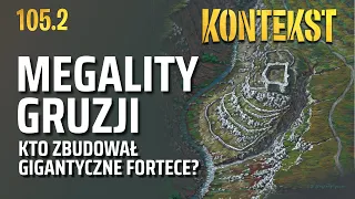 Megality Gruzji. Cz. 2. Gigantyczne fortece - Przemysław Polakiewicz | KONTEKST 105.2