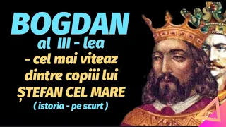 BOGDAN al III-lea - cel mai viteaz dintre copiii lui ȘTEFAN CEL MARE