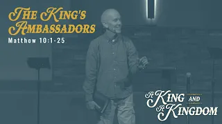 A King and a Kingdom (The King's Ambassadors ; Matthew 10:1-25) - May 5, 2024