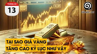 Tại sao giá vàng tăng cao kỷ lục như vậy | TỔ BUÔN 247 (13/05/2024)