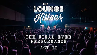The Lounge Kittens - Final EVER Performance Act 2 - 29 February 2020