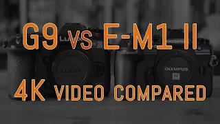 Panasonic G9 vs Olympus OM-D E-M1 II - 4K Video Comparison