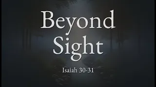 Beyond Sight (Isaiah 30-31)