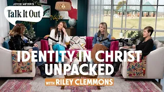 Unpacking The Truth Of Your Identity In Christ w/Riley Clemmons | Joyce Meyer's Talk It Out | E 131