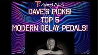 Dave's Picks #1!  Top 5 Modern Delay Pedals! NEW SERIES!