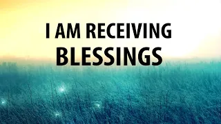 I AM BLESSED Affirmations - Open Yourself up to Receive MORE BLESSINGS