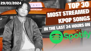 [TOP 30] MOST STREAMED SONGS BY KPOP ARTISTS ON SPOTIFY IN THE LAST 24 HOURS | 29 MAR 2024