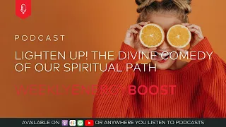 Lighten Up! The Divine Comedy of our Spiritual Path | Weekly Energy Boost