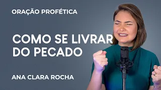 ORAÇÃO PROFÉTICA - COMO SE LIVRAR DO PECADO / Ana Clara Rocha