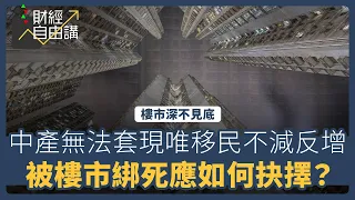 【財經自由講】樓市深不見底　中產無法套現唯移民不減反增　被樓市綁死應如何抉擇？