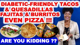 Tacos for Diabetics - and Burritos and Quesadillas and Pizza and...