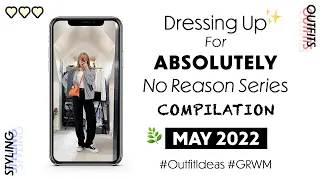 Dressing Up For ABSOLUTELY No Reason Series COMPILATION | MAY 2022