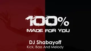 DJ Shabayoff - Kick, Bass And Melody [100% Made For You]