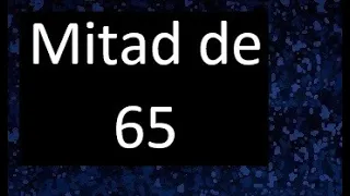 mitad de 65 , como hallar la mitad de un numero