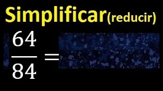 simplificar 64/84 simplificado, reducir fracciones a su minima expresion simple irreducible