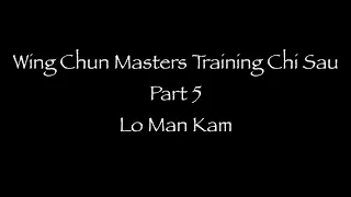 Masters of Wing Chun Chi Sau, Lo Man Kam Part 5