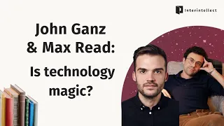 Is Technology Magic? | With John Ganz, Max Read, and Tara Isabella Burton